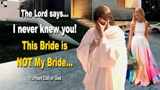 I never knew you! This Bride is NOT My Bride 🎺 Trumpet Call of God