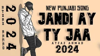 Jandi Ay Ty Jaa (New Punjabi Song By Atzaz Ahmad)