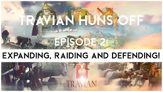 Travian Huns Off Episode 2 - EXPANDING, RAIDING AND DEFENDING!