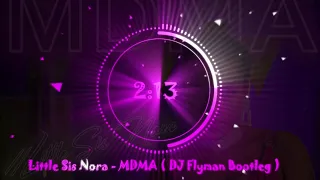 Little Sis Nora - MDMA  ( DJ Flyman Bootleg )