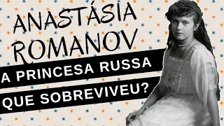 Mulheres na História #99: ANASTÁSIA ROMANOV, a princesa sobreviveu ao massacre na Revolução Russa?