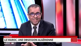 #LeDebrief .. Maghreb: le Maroc, une obsession algérienne