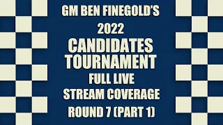 2022 Candidates Round 7 Live Coverage with GM Ben Finegold (Part 1)