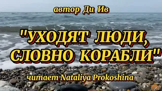 Жизненные стихи "УХОДЯТ ЛЮДИ, СЛОВНО КОРАБЛИ" Автор Ди Ив. Читает Nataliya Prokoshina