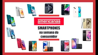 SMARTPHONES na semana do consumidor da AMERICANAS