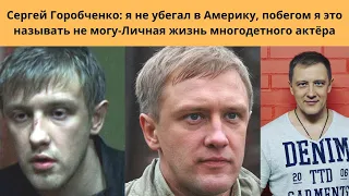 СЕРГЕЙ ГОРОБЧЕНКО -ПОЧЕМУ АКТЁР БЕЖАЛ ИЗ РОССИИ - ТЯЖЁЛАЯ БОЛЕЗНЬ И ЛИЧНАЯ ЖИЗНЬ МНОГОДЕТНОГО АКТЁРА