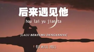 [INDO SUB] 后来遇见他 Hou Lai Yu Jian Ta [Lalu bertemu dengannya] | 胡 hu 66 | Lyrics