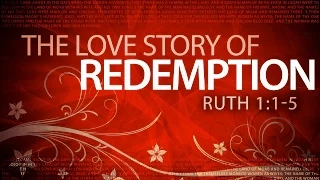 The Love Story of Redemption (Ruth 1:1-5)