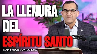 LA LLENURA DEL ESPIRITU SANTO - PASTOR GENERAL DAVID GUTIERREZ