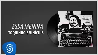 Toquinho e Vinicius - Essa Menina (Álbum "1971") [Áudio Oficial]