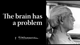 The brain has a problem | Krishnamurti