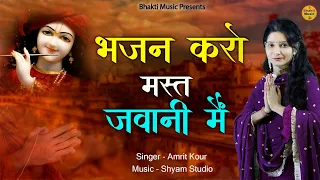 भजन करो मस्त जवानी में | Bhajan Karo Mast Jawani Mein | Amrit Kaur | New Bhajan 2023 | Latest Bhajan