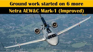 Ground work started for 6 Netra Mark-1 || 6 Netra Mark-II AEW&C will be delivered by 2028