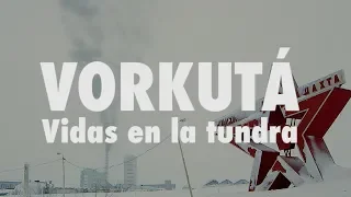 Vorkutá, vidas en la tundra - DOCUMENTAL COMPLETO