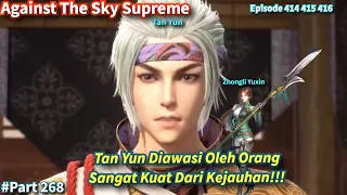 Against The Sky Supreme Episode 414 415 416 Sub Indo | Tan Yun Diawasi Oleh Orang Kuat !!!