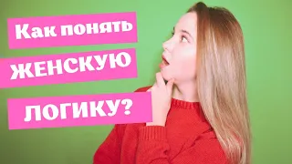 Как понять девушку? Женская логика