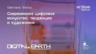 Современное цифровое искусство: тенденции и художники. Светлана Тейлор (проект Digital Earth)