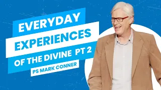 Everyday Experiences of the Divine | Ps Mark Conner