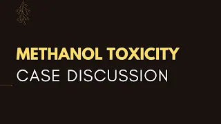 Case Discussion || Methanol Toxicity