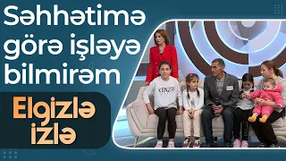 4 qız övladı olan Ramazan - Səhhətimə görə işləyə bilmirəm  - Elgizlə İzlə