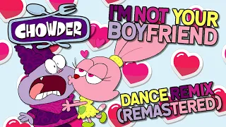 I’m Not Your Boyfriend Dance Remix (Remastered) | Chowder Music Video