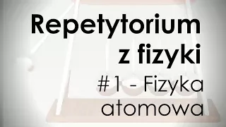 Repetytorium z fizyki - Fizyka atomowa //Wyjaśnić Niewyjaśnione REP #1