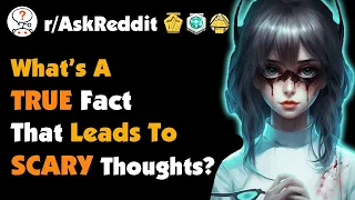 What’s A True Fact That Leads To Scary Thoughts?