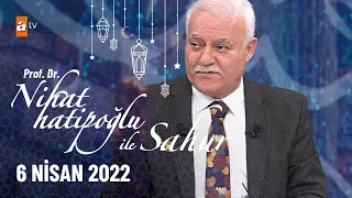 Nihat Hatipoğlu ile Sahur 6 Nisan 2022