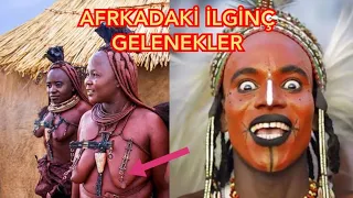 AFRİKADAKİ  KABİLELERİN İLGİNÇ GELENEKLERİ OHA DİYECEKSİNİZ