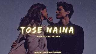 Tose Naina - Slowed And Reverb | Arijit Singh | Lofi Songs | Indian Lofi Song Channel