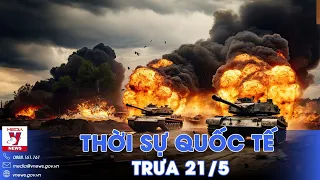 Thời sự Quốc tế trưa 21/5.Tăng T-80 Nga phóng hỏa thành trì Kiev;Iran ấn định ngày bầu cử Tổng thống