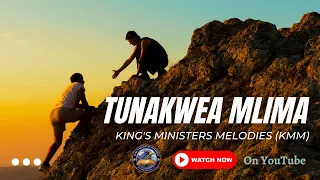 KING'S MINISTERS MELODIES || TUNAKWEA MLIMA #KMM #TunaKweaMlima