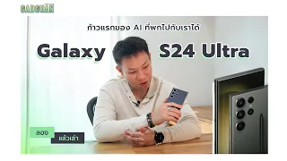 ลองแล้วเล่า Samsung Galaxy S24 Ultra "ก้าวแรกของ AI ที่พกไปกับเราได้"