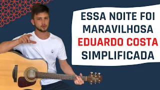 Como Tocar ESSA NOITE FOI MARAVILHOSA (Eduardo Costa) Simplificada