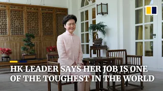Hong Kong leader Carrie Lam explains why her job is one of the toughest in the world