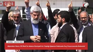 Alparslan Hoca, İşkenceci Adana Emniyeti Hakkında Suç Duyurusunda Bulundu!