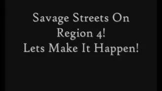 Savage Streets On Region 4!