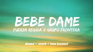 Bebe Dame - Fuerza Regida x Grupo Frontera  [slowed + reverbed + bass boosted]