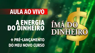 Aula A Energia do Dinheiro + Pré-Lançamento do Curso Ímã do Dinheiro