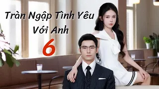 [Vietsub] TRÀN NGẬP TÌNH YÊU VỚI ANH - tập 6 | Khương Thập Thất | Chi Chill Chill