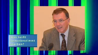 Prof. Dr. Eberhard Schockenhoff: Was heißt selbstbestimmt sterben?