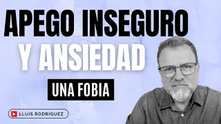 Apego Inseguro. La Ansiedad en las Relaciones de Pareja.  Parte 2: Una fobia