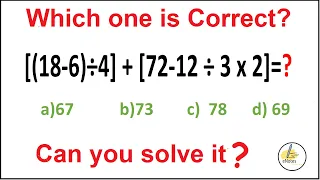 Quiz 42 |  Which one is Correct? | [(18-6)÷4] + [72-12 ÷ 3 x 2]=?