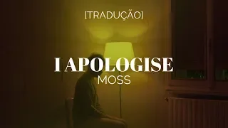 Moss - I Apologise [Legendado/Tradução]