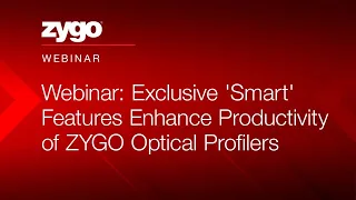 Webinar: Exclusive 'Smart' Features Enhance Productivity of ZYGO Optical Profilers