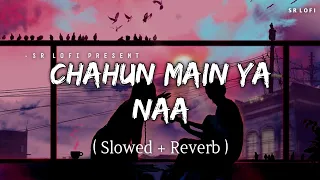 Chahun Main Ya Naa - Lofi (Slowed + Reverb) | Arijit Singh, Palak Muchhal | SR Lofi