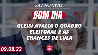 Bom dia 247 - Gleisi avalia o quadro eleitoral e as chances de Lula (9.8.22)