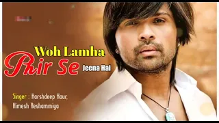 Wo Lamha Fir Se Jeena Hai | Kajraare | Harshdeep Kaur | Himesh Reshammiya  |