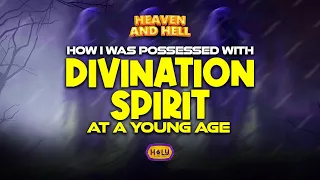 HOW I WAS POSSESSED WITH DIVINATION SPIRIT AT A YOUNG AGE HEAVEN AND HELL //07-05-24