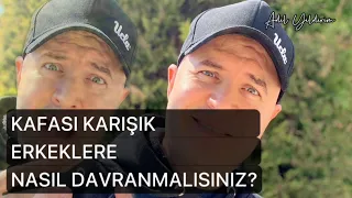 KAFASI KARIŞIK BİR ERKEĞE YAPMANIZ GEREKENLERİ BU VİDEODA ANLATIYORUM